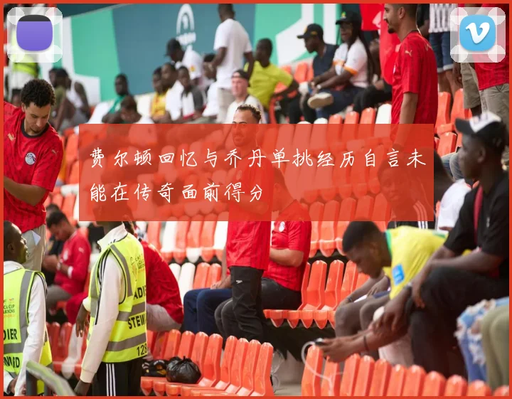 费尔顿回忆与乔丹单挑经历自言未能在传奇面前得分
